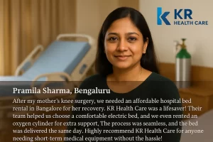 Pramila Sharma, Bengaluru"After my mother’s knee surgery, we needed an affordable hospital bed rental in Bangalore for her recovery. KR Healthcare was a lifesaver! Their team helped us choose a comfortable electric bed, and we even rented an oxygen cylinder for extra support. The process was seamless, and the bed was delivered the same day. Highly recommend KR Healthcare for anyone needing short-term medical equipment without the hassle!